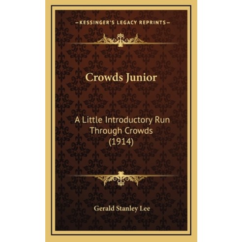 Crowds Junior: A Little Introductory Run Through Crowds (1914) Hardcover, Kessinger Publishing