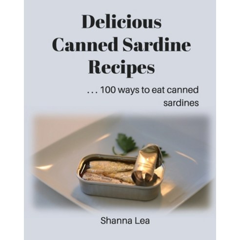 Delicious Canned Sardine Recipes: . . . 100 ways to eat canned sardines Paperback, Createspace Independent Pub..., English, 9781976551000
