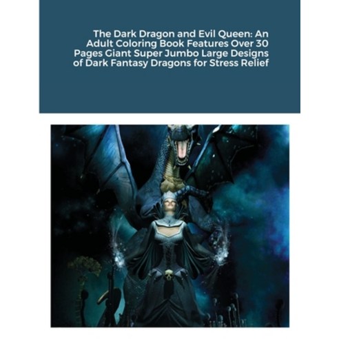 (영문도서) The Dark Dragon and Evil Queen: An Adult Coloring Book Features Over 30 Pages Giant Super Jum... Paperback, Lulu.com, English, 9781667143378
