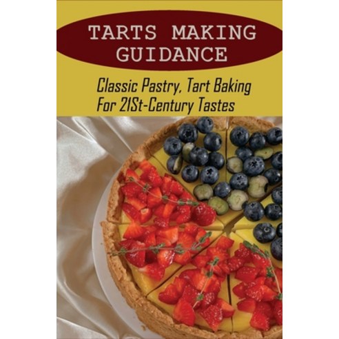 (영문도서) Tarts Making Guidance: Classic Pastry Tart Baking For 21St-Century Tastes: Savory Tarts Maki... Paperback, Independently Published, English, 9798517975379