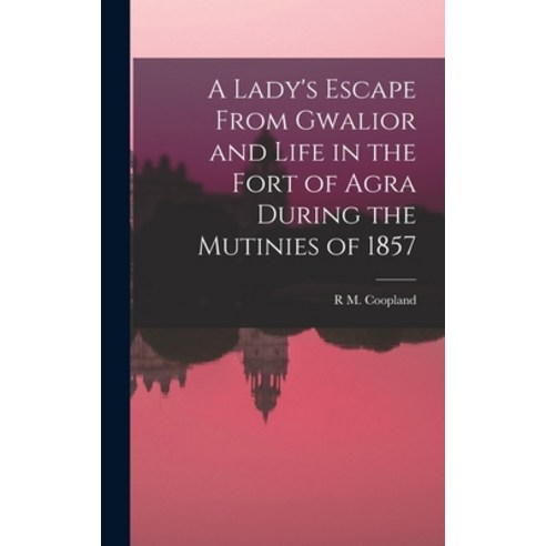(영문도서) A Lady''s Escape From Gwalior and Life in the Fort of Agra During the Mutinies of 1857 Hardcover, Legare Street Press, English, 9781016562614