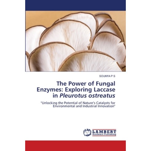 (영문도서) The Power of Fungal Enzymes: Exploring Laccase in Pleurotus ostreatus Paperback, LAP Lambert Academic Publis..., English, 9786208009922