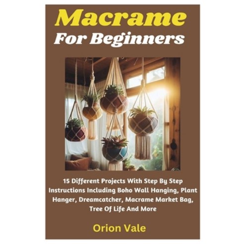 (영문도서) Macrame For Beginners: 15 Different Projects With Step By Step Instructions Including Boho Wa... Paperback, Independently Published, English, 9798876225498
