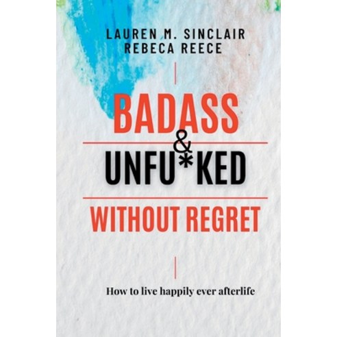 (영문도서) Badass and Unfu*ked Without Regret: How to Live Happily Ever Afterlife Paperback, Independently Published, English, 9798354400874