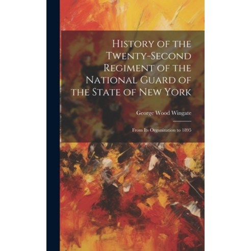 (영문도서) History of the Twenty-Second Regiment of the National Guard of the State of New York: From It... Hardcover, Legare Street Press, English, 9781020306525