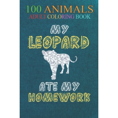 100 Animals: My Leopard Ate My Homework Panther Animal Kid Back To School An Adult Wild Animals Colo... Paperback, Independently Published, English, 9798551252870