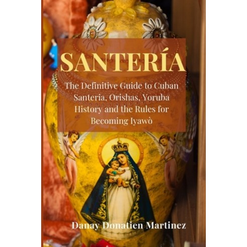 (영문도서) Santeria: The Definitive Guide to Cuban Santeria Orishas Yoruba History and the Rules for B... Paperback, Danay Donatien Martinez, English, 9781802768954