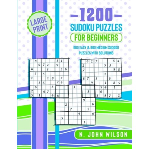 (영문도서) 1200 Sudoku Puzzles for Beginners: 600 Easy & 600 Medium Sudoku Puzzles with Solutions Paperback, N. John Wilson, English, 9781801744072