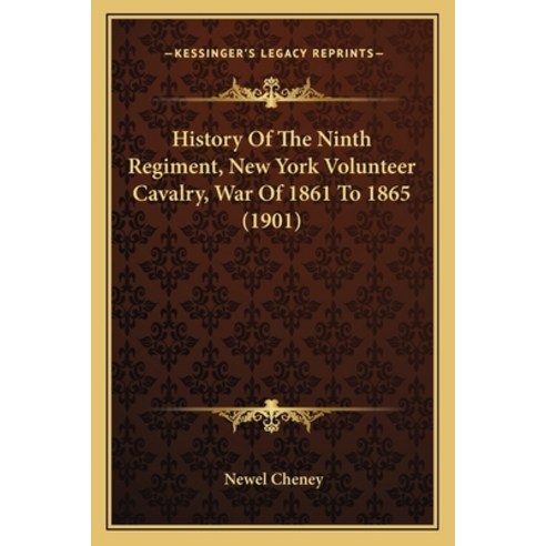 History Of The Ninth Regiment New York Volunteer Cavalry War Of 1861 To 1865 (1901) Paperback, Kessinger Publishing