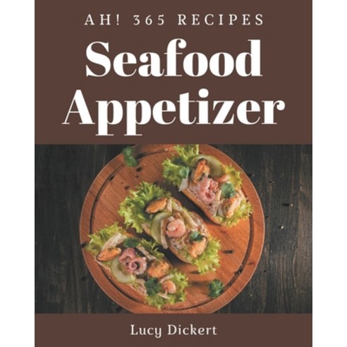Ah! 365 Seafood Appetizer Recipes: The Seafood Appetizer Cookbook for All Things Sweet and Wonderful! Paperback, Independently Published, English, 9798573276465