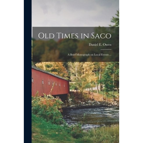 (영문도서) Old Times in Saco: a Brief Monograph on Local Events ... Paperback, Legare Street Press, English, 9781014857316