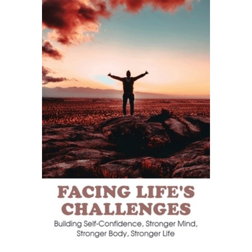 (영문도서) Facing Life''s Challenges: Building Self-Confidence Stronger Mind Stronger Body Stronger Li... Paperback, Independently Published, English, 9798732306446