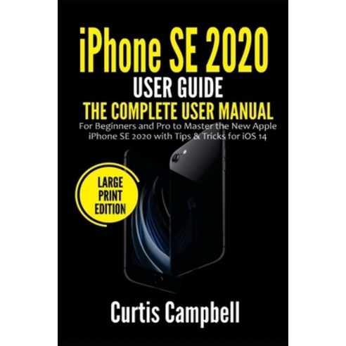 iPhone SE 2020 User Guide: The Complete User Manual for Beginners and Pro to Master the New Apple iP... Paperback, Independently Published, English, 9798739841575
