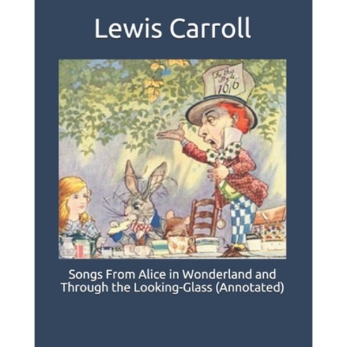 Songs From Alice in Wonderland and Through the Looking-Glass (Annotated) Paperback, Independently Published