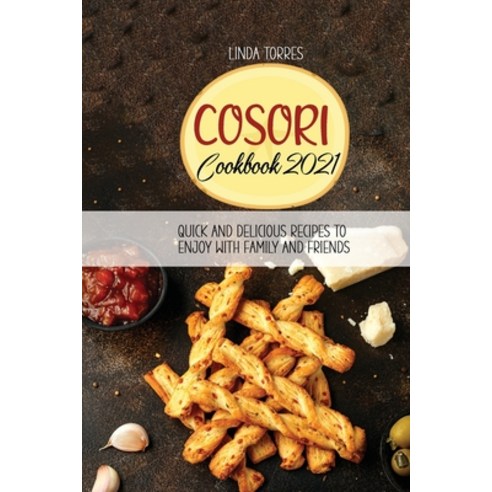 Cosori Cookbook 2021: Quick And Delicious Recipes To Enjoy With Family And Friends Paperback, Linda Torres, English, 9781802141757