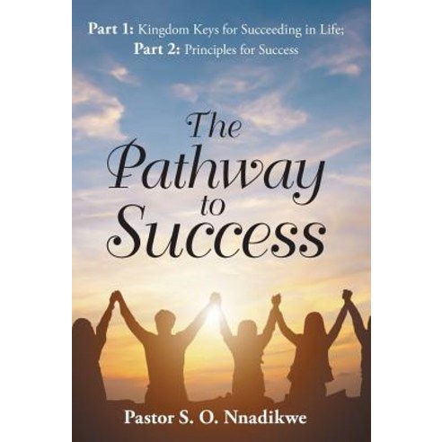 (영문도서) The Pathway to Success: Part 1: Kingdom Keys for Succeeding in Life; Part 2: Principles for S... Hardcover, WestBow Press, English, 9781973629634