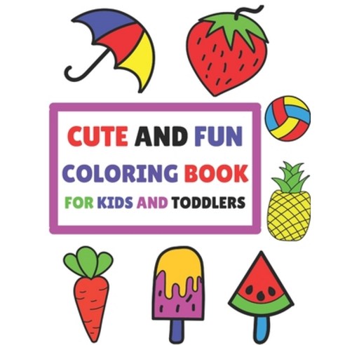 Cute and Fun Coloring Book for Kids and Toddlers: Simple Coloring Books for Kids Ages 2-4 4-8 Perf... Paperback, Independently Published, English, 9798593480095