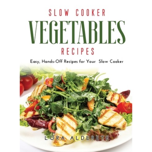 (영문도서) Slow Cooker Vegetables Recipes: Easy Hands-Off Recipes for Your Slow Cooker Hardcover, Lora Alderete, English, 9781667107745