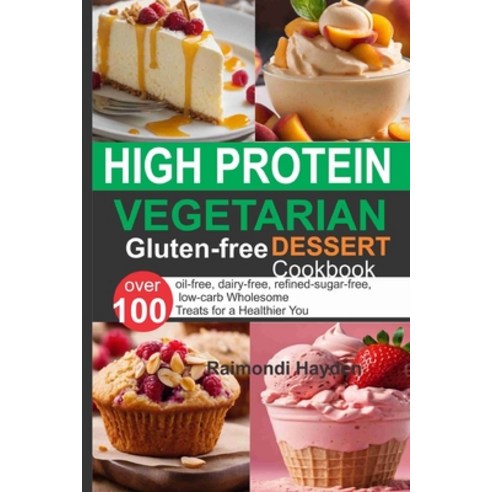 (영문도서) High Protein Vegetarian Gluten Free Dessert Cookbook: 0ver 100 oil-free dairy-free refined-... Paperback, Independently Published, English, 9798876603791
