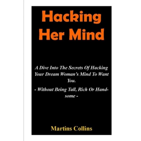(영문도서) Hacking Her Mind: A Dive Into The Secrets Of Hacking Your Dream Woman''s Mind To Want You - Wi... Paperback, Independently Published, English, 9798532913080