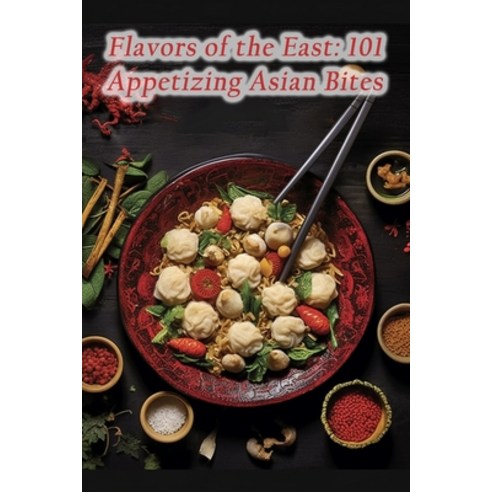 (영문도서) Flavors of the East: 101 Appetizing Asian Bites Paperback, Independently Published, English, 9798867759643