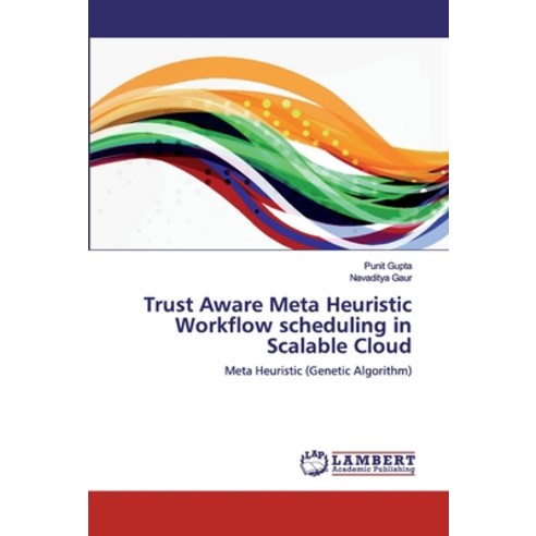 Trust Aware Meta Heuristic Workflow scheduling in Scalable Cloud Paperback, LAP Lambert Academic Publishing
