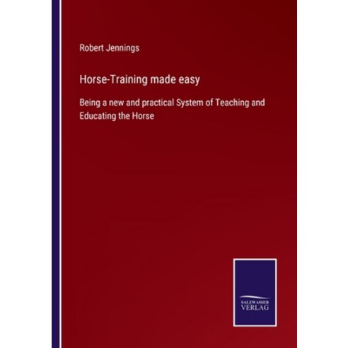 (영문도서) Horse-Training made easy: Being a new and practical System of Teaching and Educating the Horse Paperback, Salzwasser-Verlag, English, 9783752553062