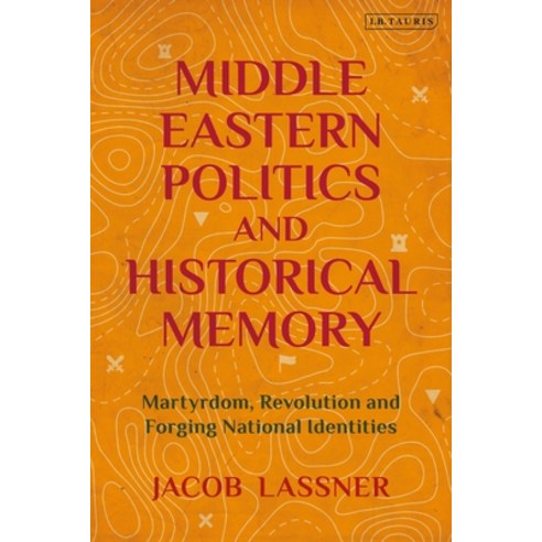 Middle Eastern Politics and Historical Memory: Martyrdom Revolution and Forging National Identities Hardcover, I. B. Tauris & Company
