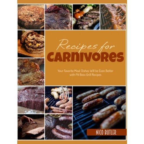 (영문도서) Recipes for Carnivores: Your Favorite Meat Dishes Will be Even Better with Pit Boss Grill Rec... Hardcover, Carnivores Diet, English, 9781803579566