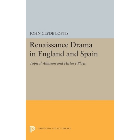 Renaissance Drama in England and Spain: Topical Allusion and History Plays Hardcover, Princeton University Press