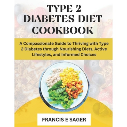 (영문도서) Type 2 Diabetes Diet Cookbook: A Compassionate Guide to Thriving with Type 2 Diabetes through... Paperback, Independently Published, English, 9798879629668