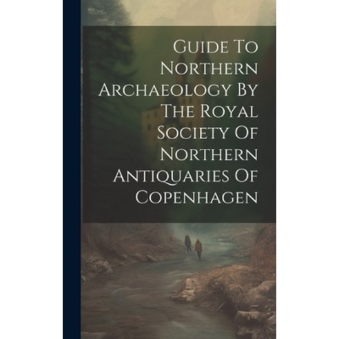 (영문도서) Guide To Northern Archaeology By The Royal Society Of Northern Antiquaries Of Copenhagen Hardcover, Legare Street Press, English, 9781019433379