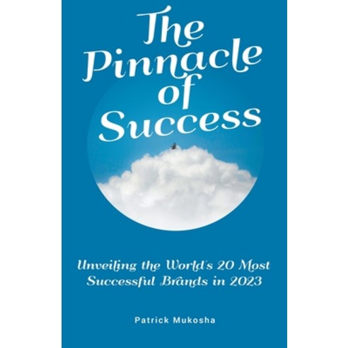 (영문도서) "The Pinnacle of Success: Unveiling the World''s 20 Most Successful Brands in 2023" Paperback, Patrick Mukosha, English, 9798223561316