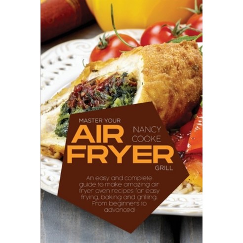 Master Your Air Fryer: An Easy And Complete Guide To Make Amazing Air Fryer Oven Recipes For Easy Fr... Paperback, Nancy Cooke, English, 9781914446313