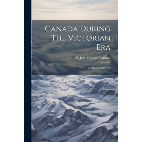 (영문도서) Canada During The Victorian Era: A Historical Review Paperback, Legare Street Press, English, 9781021570956