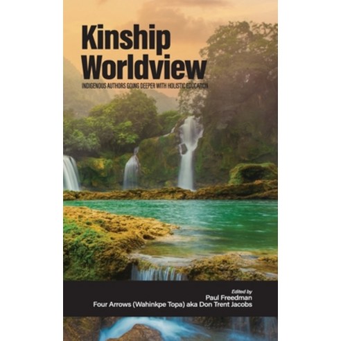 (영문도서) Kinship Worldview: Indigenous Authors Going Deeper With Holistic Education Hardcover, Information Age Publishing, English, 9798887306667