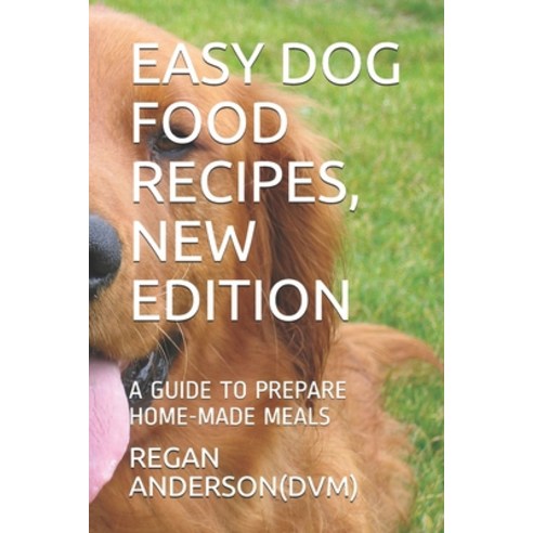 Easy Dog Food Recipes New Edition: A Guide to Prepare Home-Made Meals Paperback, Independently Published, English, 9798564217705