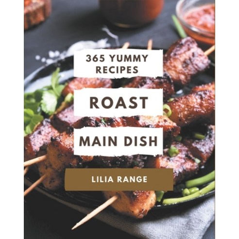 365 Yummy Roast Main Dish Recipes: More Than a Yummy Roast Main Dish Cookbook Paperback, Independently Published