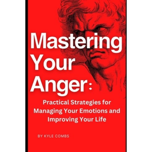 (영문도서) Mastering Your Anger: Practical Strategies for Managing Your Emotions and Improving Your Life Paperback, Independently Published, English, 9798387381263