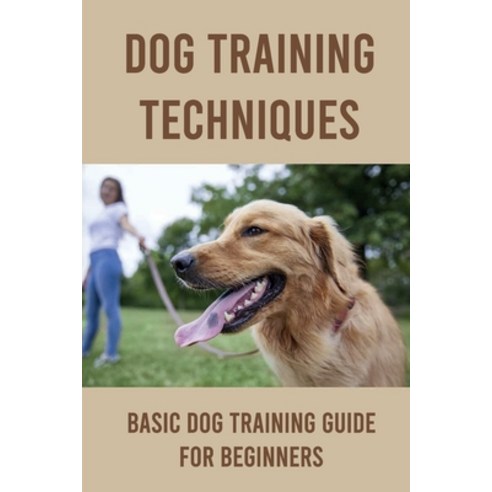 (영문도서) Dog Training Techniques: Basic Dog Training Guide For Beginners: Basic Dog Training Paperback, Independently Published, English, 9798452364030