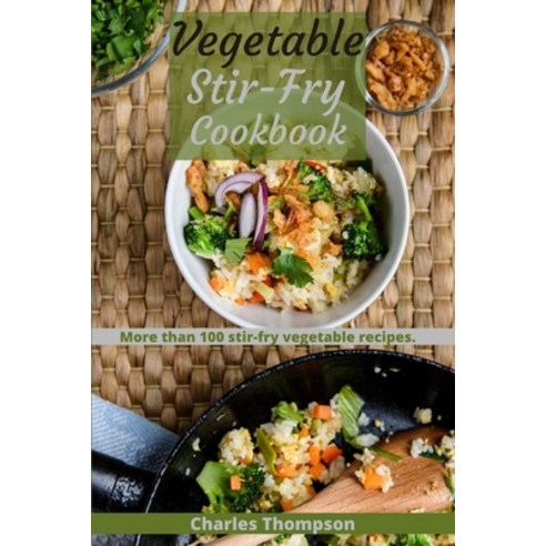 (영문도서) Vegetable Stir-Fry Cookbook: More than 100 Stir-Fried Vegetable Recipes. Paperback, Independently Published, English, 9798373362955