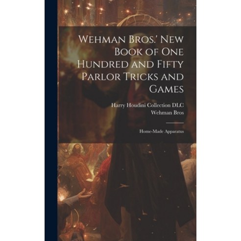 (영문도서) Wehman Bros.'' New Book of One Hundred and Fifty Parlor Tricks and Games: Home-made Apparatus Hardcover, Legare Street Press, English, 9781020496851