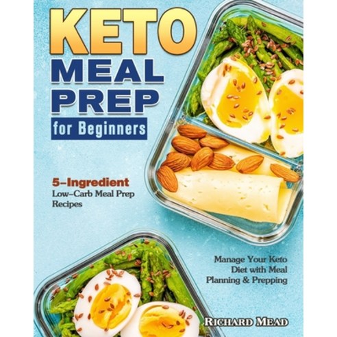 Keto Meal Prep for Beginners: 5-Ingredient Low-Carb Meal Prep Recipes to Manage Your Keto Diet with ... Paperback, Richard Mead