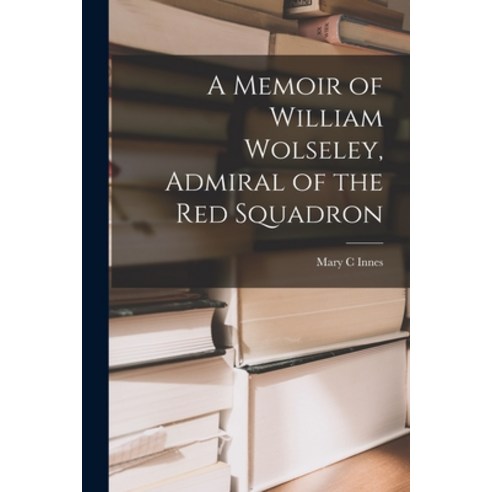 (영문도서) A Memoir of William Wolseley Admiral of the Red Squadron [microform] Paperback, Legare Street Press, English, 9781014185723
