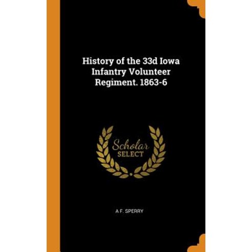 (영문도서) History of the 33d Iowa Infantry Volunteer Regiment. 1863-6 Hardcover, Franklin Classics, English, 9780342862825