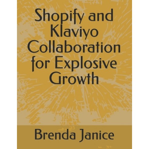 (영문도서) Shopify and Klaviyo Collaboration for Explosive Growth Paperback, Independently Published, English, 9798321063118
