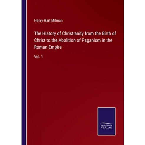 (영문도서) The History of Christianity from the Birth of Christ to the Abolition of Paganism in the Roma... Paperback, Salzwasser-Verlag, English, 9783752565508