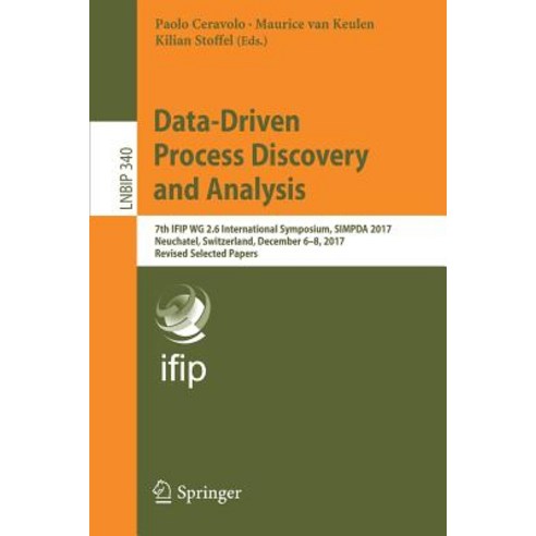 (영문도서) Data-Driven Process Discovery and Analysis: 7th Ifip Wg 2.6 International Symposium Simpda 2... Paperback, Springer, English, 9783030116378