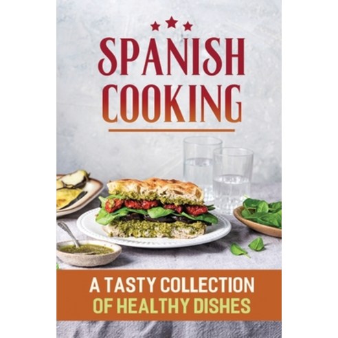 (영문도서) Spanish Cooking: A Tasty Collection Of Healthy Dishes Paperback, Independently Published, English, 9798418334527