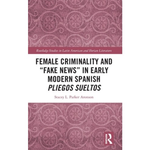 (영문도서) Female Criminality and Fake News in Early Modern Spanish Pliegos Sueltos Hardcover, Routledge, English, 9781032078977